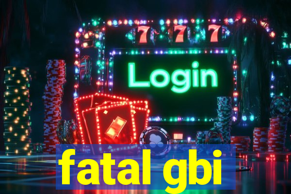 fatal gbi